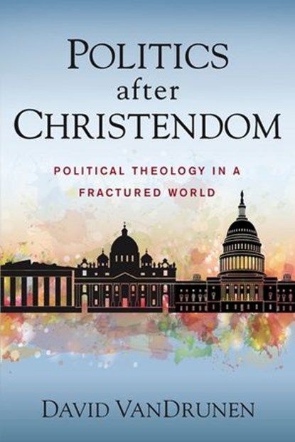 Politics after Christendom, David VanDrunen - Ebook - 9780310108856