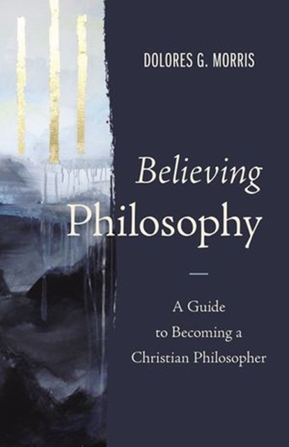 Believing Philosophy, Dolores G. Morris - Ebook - 9780310109549