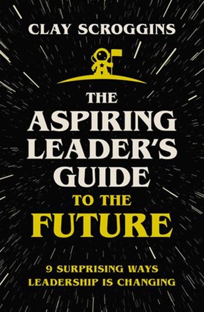 The Aspiring Leader's Guide to the Future, Clay Scroggins - Ebook - 9780310124467