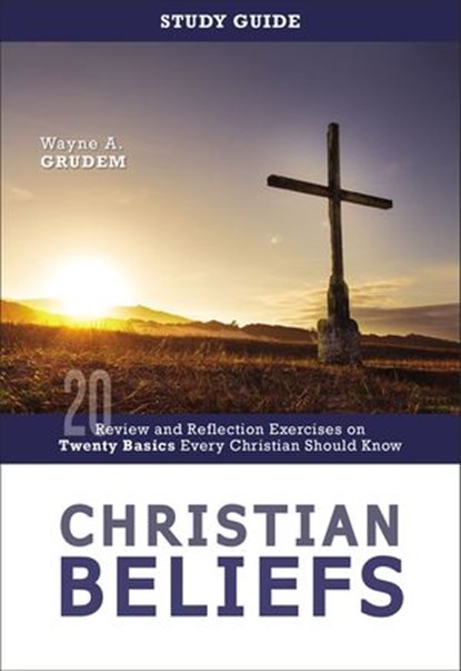 Christian Beliefs Study Guide, Wayne A. Grudem - Ebook - 9780310136217