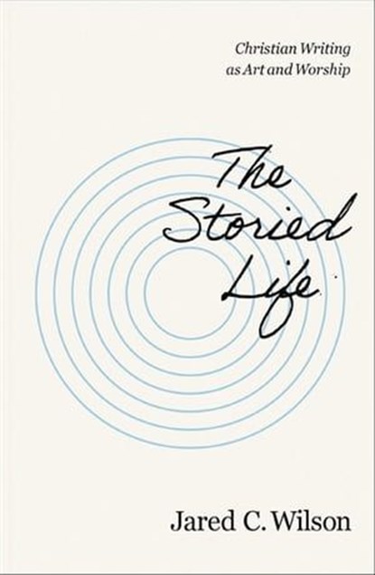 The Storied Life, Jared C. Wilson - Ebook - 9780310155744