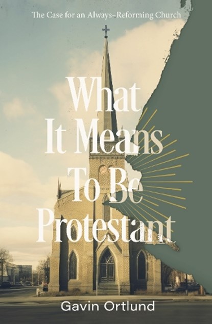 What It Means to Be Protestant, Gavin Ortlund - Paperback - 9780310156321