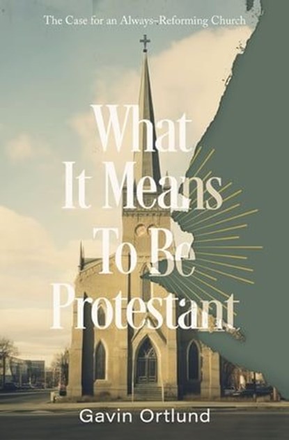 What It Means to Be Protestant, Gavin Ortlund - Ebook - 9780310156338