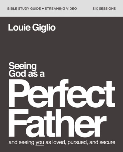 Seeing God as a Perfect Father Bible Study Guide plus Streaming Video, Louie Giglio - Paperback - 9780310160922