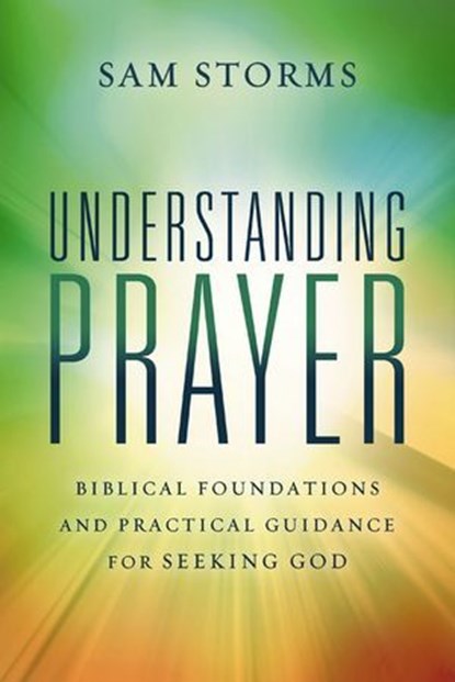 Understanding Prayer, Sam Storms - Ebook - 9780310171119