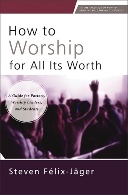 How to Worship for All Its Worth, Steven Felix-Jager - Paperback - 9780310172666