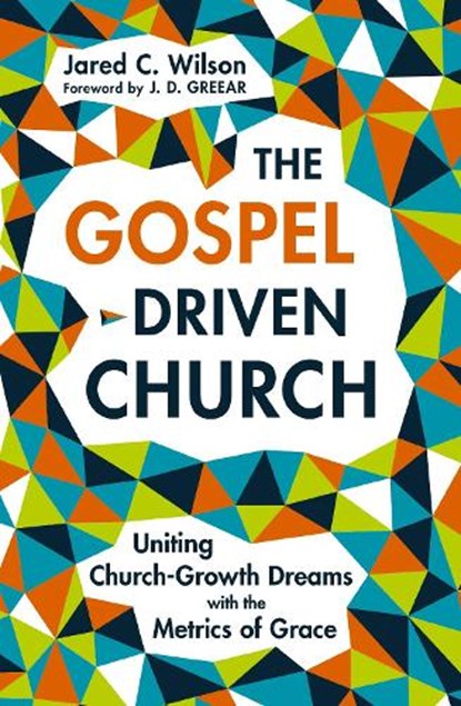 The Gospel-Driven Church, Jared C. Wilson - Paperback - 9780310177616