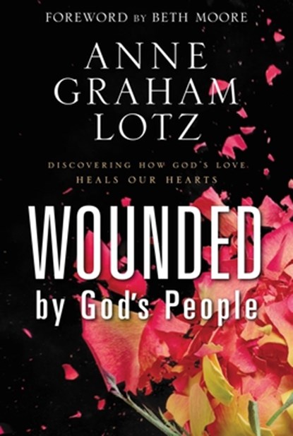 Wounded by God's People: Discovering How God's Love Heals Our Hearts, Anne Graham Lotz - Gebonden - 9780310262893
