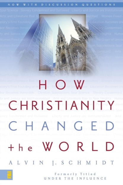 How Christianity Changed the World, Alvin J. Schmidt - Paperback - 9780310264491