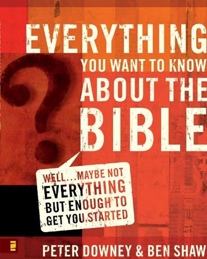 Everything You Want to Know about the Bible, Peter Douglas Downey ; Ben James Shaw - Paperback - 9780310265047
