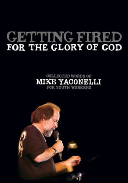 Getting Fired for the Glory of God, Mike Yaconelli - Ebook - 9780310309093