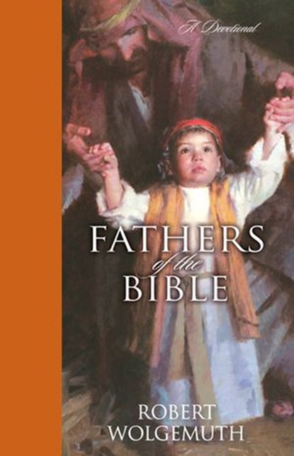 Fathers of the Bible, Robert Wolgemuth - Ebook - 9780310319375