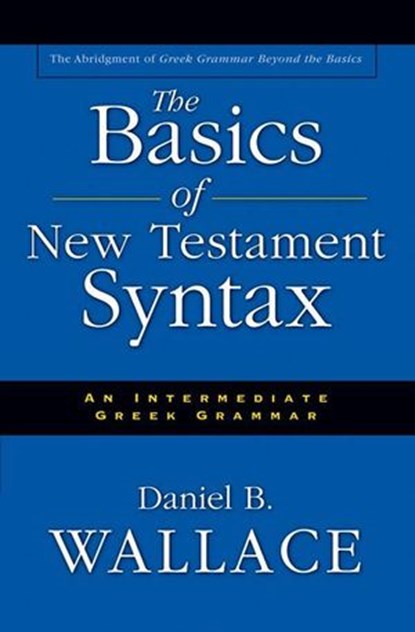 The Basics of New Testament Syntax, Daniel B. Wallace - Ebook - 9780310321576