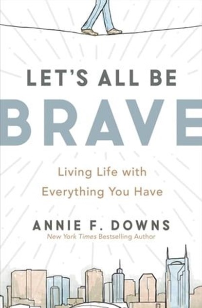 Let's All Be Brave, Annie F. Downs - Ebook - 9780310337935