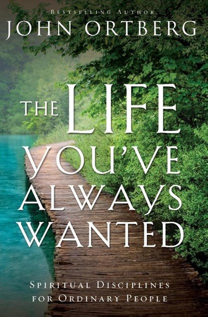 The Life You've Always Wanted, John Ortberg - Paperback - 9780310342076