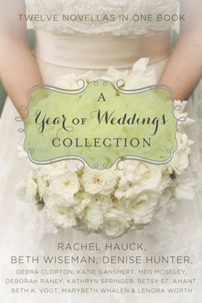 A Year of Weddings, Denise Hunter ; Deborah Raney ; Betsy St. Amant ; Rachel Hauck ; Lenora Worth ; Meg Moseley ; Beth Wiseman ; Debra Clopton ; Kathryn Springer ; Katie Ganshert ; Beth K. Vogt ; Marybeth Mayhew Whalen - Ebook - 9780310342236