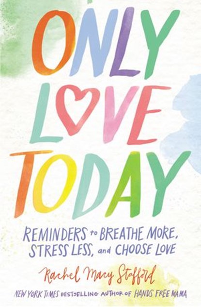 Only Love Today, Rachel Macy Stafford - Ebook - 9780310346753