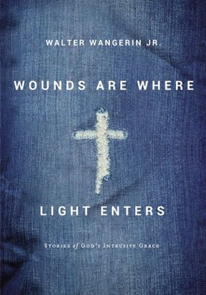 Wounds Are Where Light Enters, Walter Wangerin Jr. - Ebook - 9780310350347