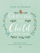 Grieving the Child I Never Knew | Kathe Wunnenberg | 