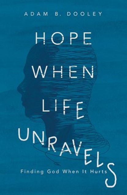 Hope When Life Unravels, Adam B. Dooley - Ebook - 9780310359289