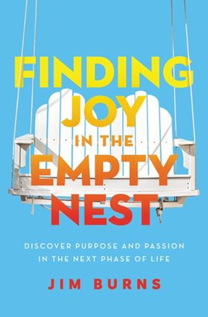 Finding Joy in the Empty Nest, Jim Burns, Ph.D - Ebook - 9780310362630