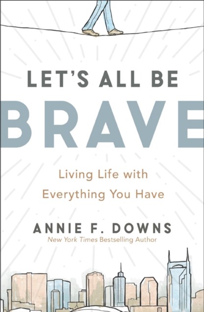 Let's All Be Brave, Annie F. Downs - Paperback - 9780310362821