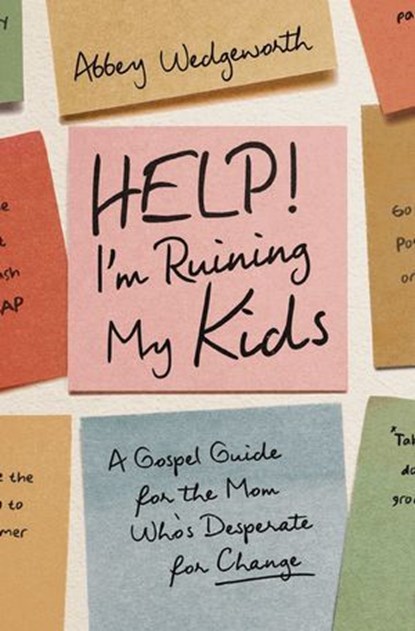 Help! I'm Ruining My Kids, Abbey Wedgeworth - Ebook - 9780310370260