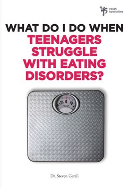 What Do I Do When Teenagers Struggle with Eating Disorders?, Steven Gerali - Ebook - 9780310398585