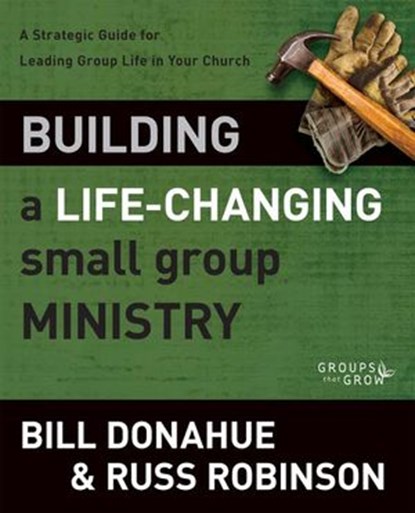 Building a Life-Changing Small Group Ministry, Bill Donahue ; Russ G. Robinson - Ebook - 9780310423430