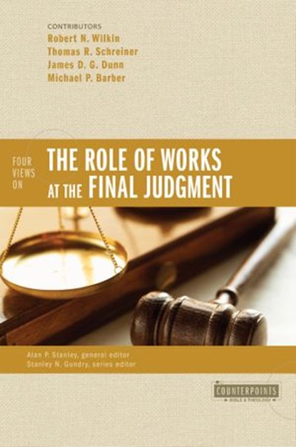 Four Views on the Role of Works at the Final Judgment, Robert N. Wilkin ; Thomas R. Schreiner ; James D. G. Dunn ; Michael P. Barber ; Stanley N. Gundry ; Alan P. Stanley - Ebook - 9780310490340
