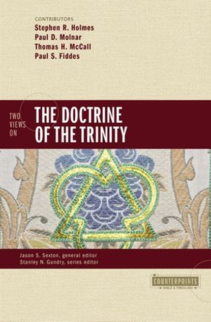 Two Views on the Doctrine of the Trinity, Stephen R. Holmes ; Paul D. Molnar ; Thomas H. McCall ; Paul Fiddes ; Jason S. Sexton ; Stanley N. Gundry - Ebook - 9780310498131