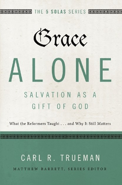 Grace Alone---Salvation as a Gift of God, Carl R. Trueman - Paperback - 9780310515760