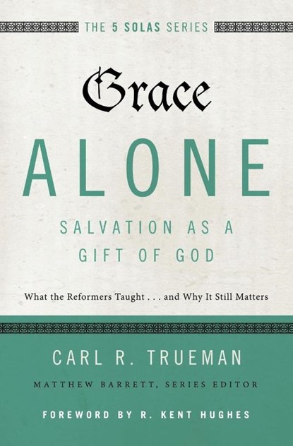 Grace Alone---Salvation as a Gift of God, Carl R. Trueman - Paperback - 9780310515760