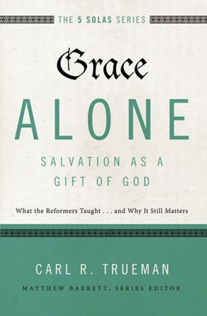 Grace Alone---Salvation as a Gift of God, Matthew Barrett ; Carl R. Trueman - Ebook - 9780310515777