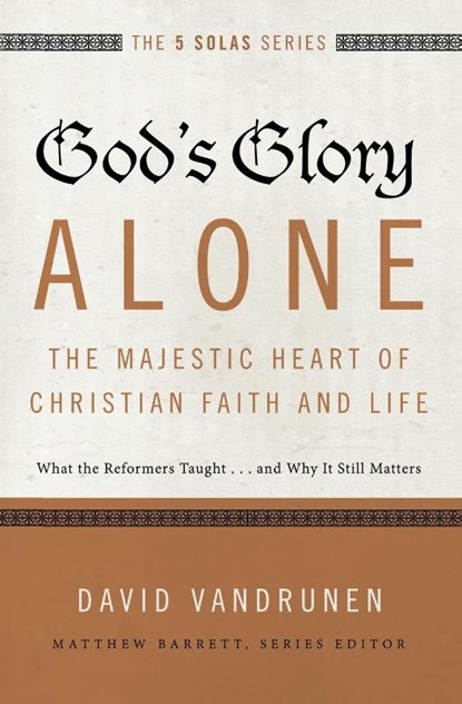 God's Glory Alone---The Majestic Heart of Christian Faith and Life, David VanDrunen - Paperback - 9780310515807