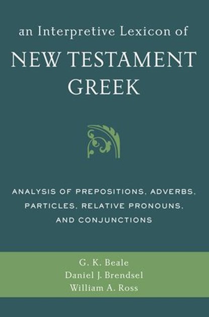 An Interpretive Lexicon of New Testament Greek, Gregory K. Beale ; Daniel Joseph Brendsel ; William A. Ross - Ebook - 9780310516651