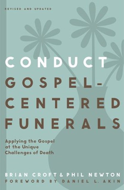 Conduct Gospel-Centered Funerals, Brian Croft ; Phil A. Newton - Ebook - 9780310517191