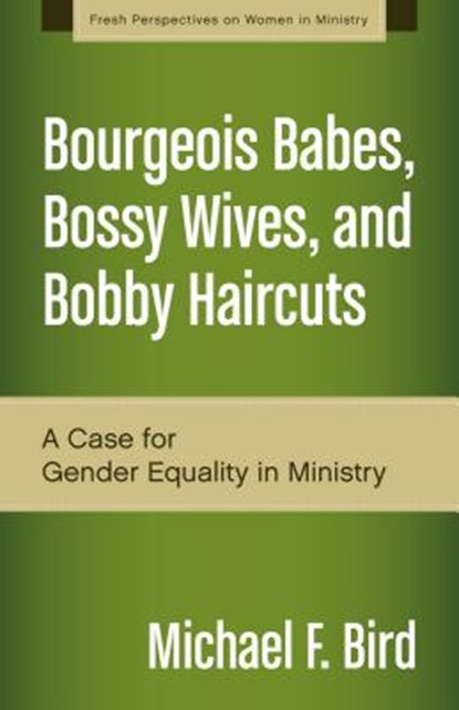 Bourgeois Babes, Bossy Wives, and Bobby Haircuts, Michael F. Bird - Paperback - 9780310519263