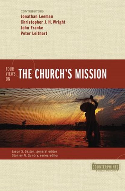 Four Views on the Church's Mission, Jonathan Leeman ; Christopher J. H. Wright ; John R. Franke ; Peter J. Leithart ; Jason S. Sexton ; Stanley N. Gundry ; Zondervan - Ebook - 9780310522744