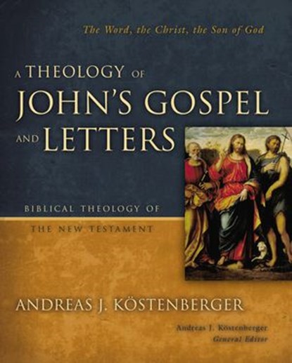 A Theology of John's Gospel and Letters, Andreas J. Kostenberger - Ebook - 9780310523260