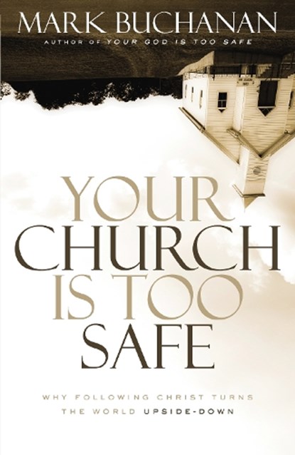 Your Church Is Too Safe, Mark Buchanan - Paperback - 9780310523284