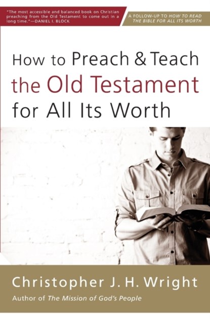 How to Preach and Teach the Old Testament for All Its Worth, Christopher J. H. Wright - Paperback - 9780310524649