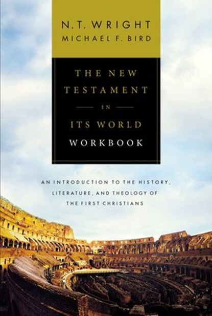 The New Testament in Its World Workbook, N. T. Wright ; Michael F. Bird - Ebook - 9780310528722