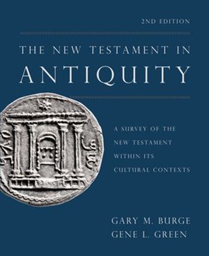 The New Testament in Antiquity, 2nd Edition, Gary M. Burge ; Gene L. Green - Ebook - 9780310531333
