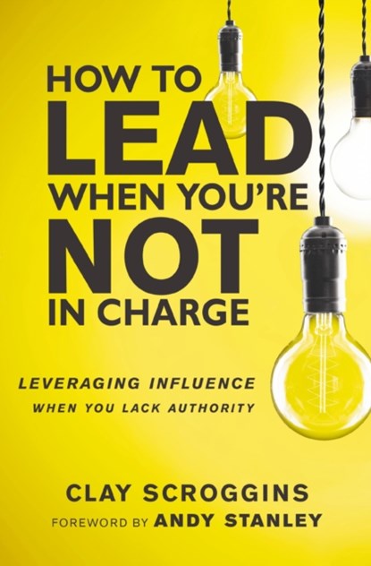 How to Lead When You're Not in Charge, Clay Scroggins - Paperback - 9780310536963