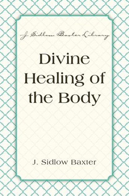 Divine Healing Of The Body, J. Sidlow Baxter - Ebook - 9780310537373