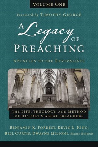 A Legacy of Preaching, Volume One---Apostles to the Revivalists, Benjamin K. Forrest ; Kevin King Sr. ; William J. Curtis ; Dwayne Milioni ; Zondervan - Ebook - 9780310538233
