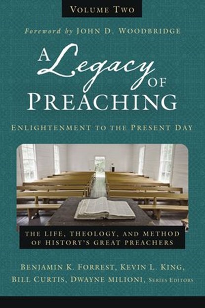 A Legacy of Preaching, Volume Two---Enlightenment to the Present Day, Benjamin K. Forrest ; Kevin King Sr. ; William J. Curtis ; Dwayne Milioni ; Zondervan - Ebook - 9780310538271