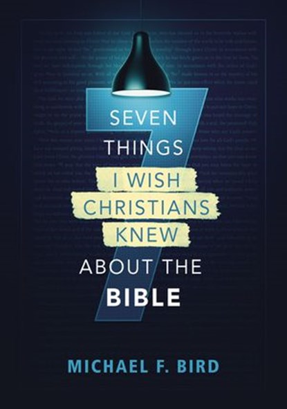 Seven Things I Wish Christians Knew about the Bible, Michael F. Bird - Ebook - 9780310538868