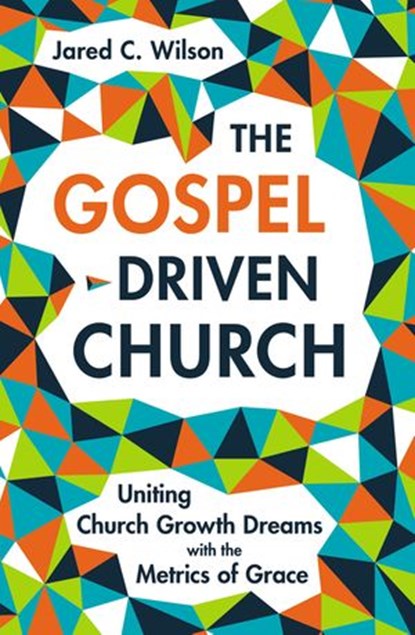 The Gospel-Driven Church, Jared C. Wilson - Ebook - 9780310577881